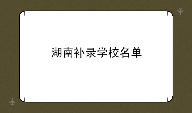 湖南补录学校名单