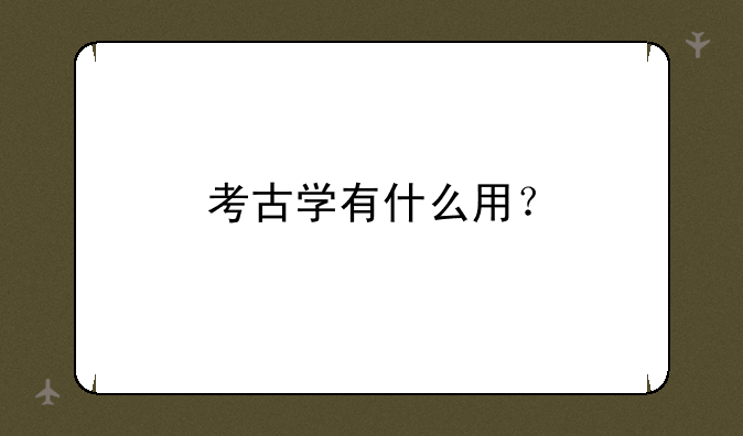 考古学有什么用？