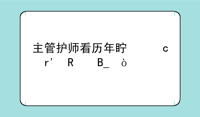 主管护师看历年真题有用吗？