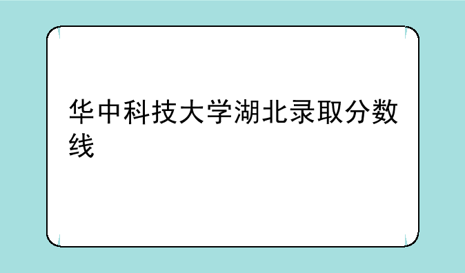 华中科技大学湖北录取分数线