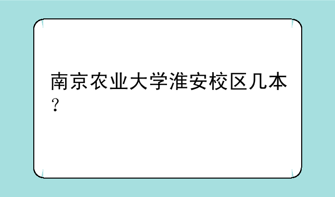 南京农业大学淮安校区几本？
