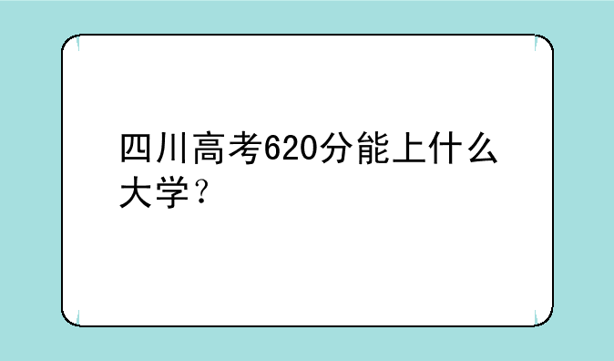 四川高考620分能上什么大学？