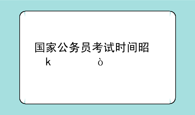 国家公务员考试时间是多久？