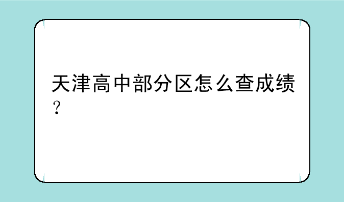 天津高中部分区怎么查成绩？