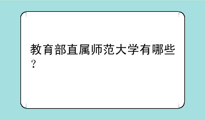 教育部直属师范大学有哪些？