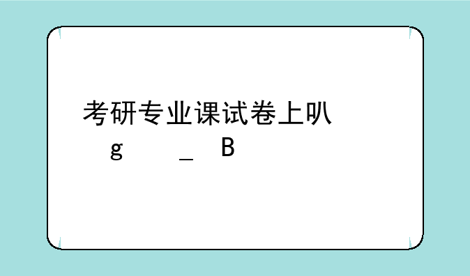 考研专业课试卷上可以写字吗