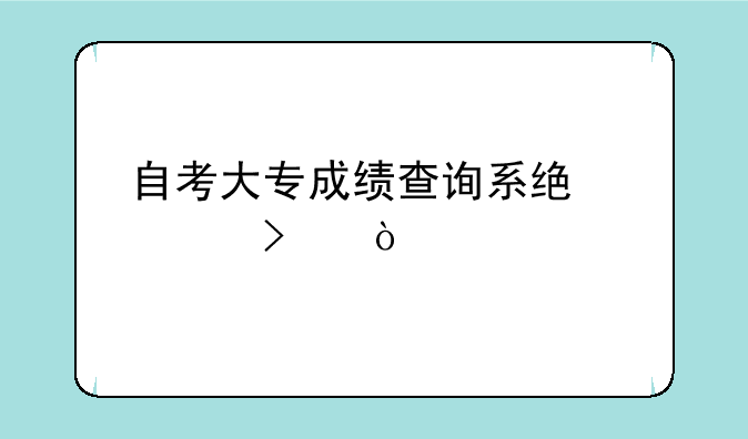 自考大专成绩查询系统入口？