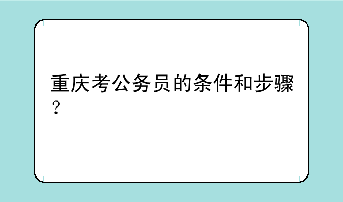 重庆考公务员的条件和步骤？