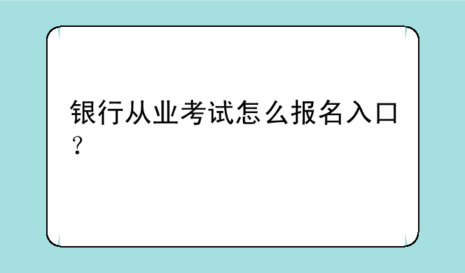 银行从业考试怎么报名入口？