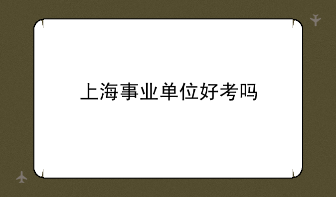 上海事业单位好考吗