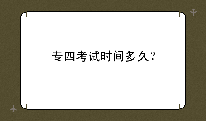 专四考试时间多久？