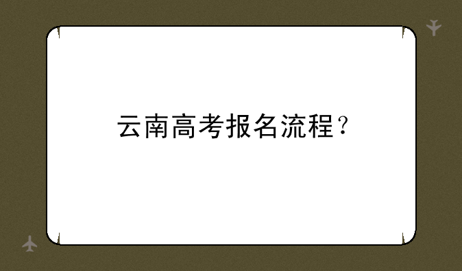 云南高考报名流程？
