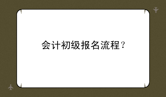 会计初级报名流程？