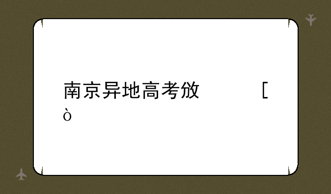南京异地高考政策？