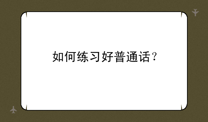 如何练习好普通话？