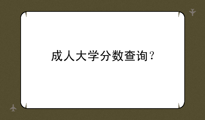成人大学分数查询？