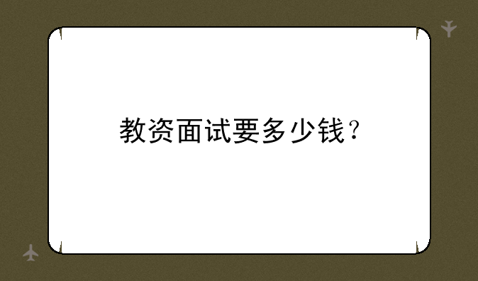 教资面试要多少钱？