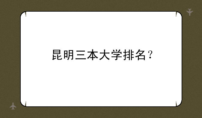 昆明三本大学排名？