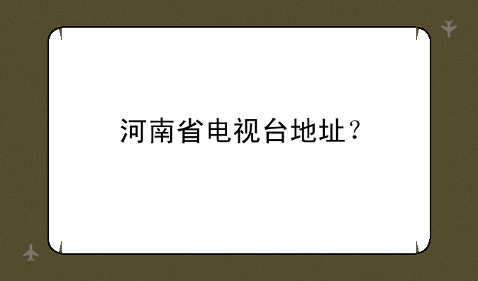 河南省电视台地址？