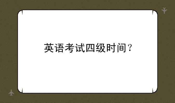 英语考试四级时间？