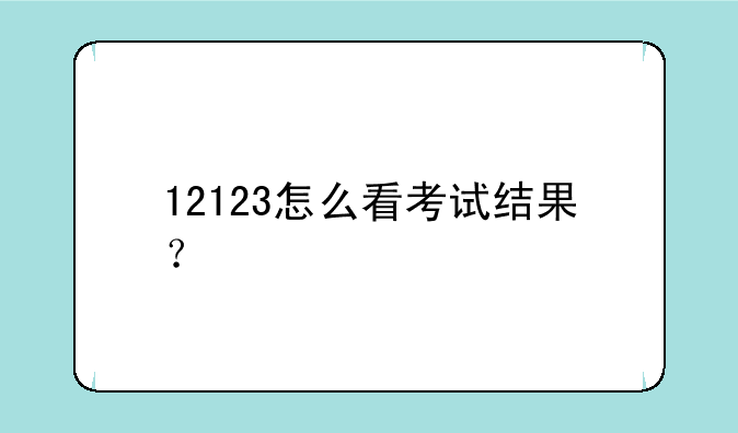 12123怎么看考试结果？
