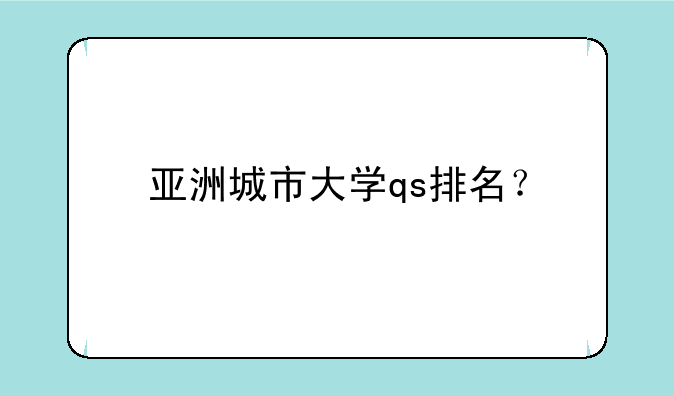 亚洲城市大学qs排名？