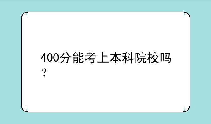 400分能考上本科院校吗？