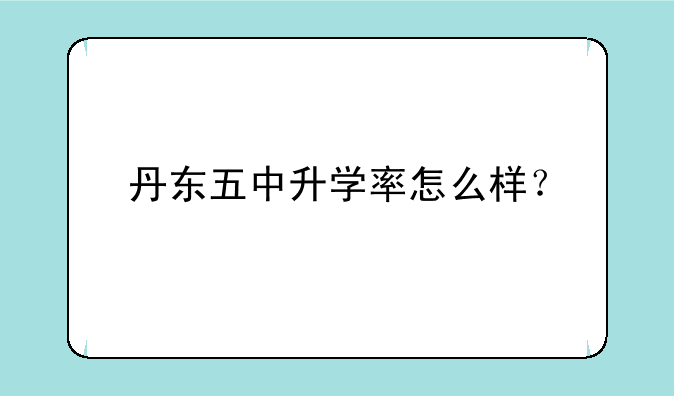丹东五中升学率怎么样？