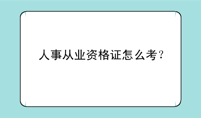 人事从业资格证怎么考？