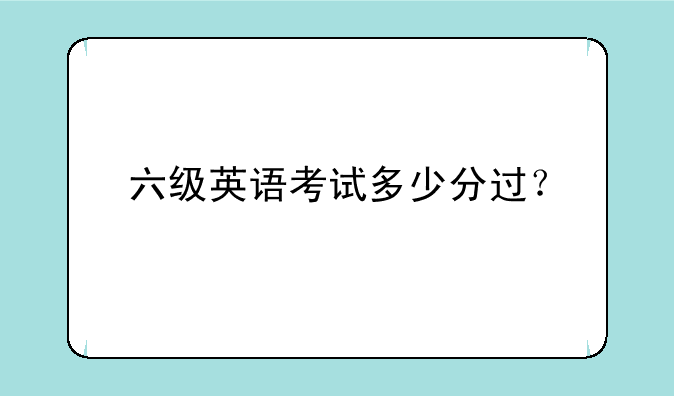 六级英语考试多少分过？