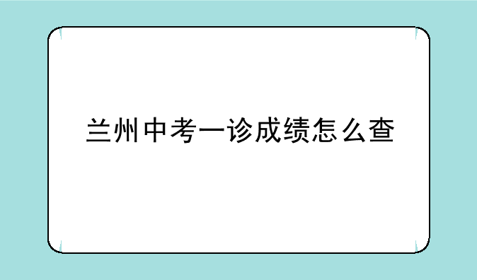 兰州中考一诊成绩怎么查