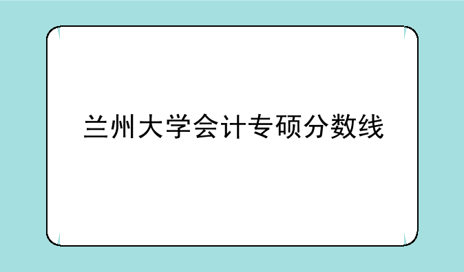 兰州大学会计专硕分数线