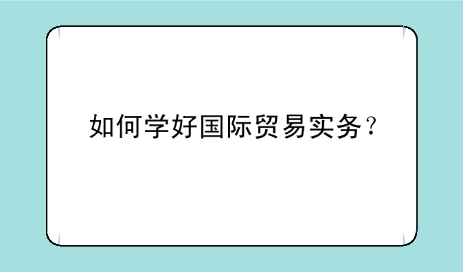 如何学好国际贸易实务？