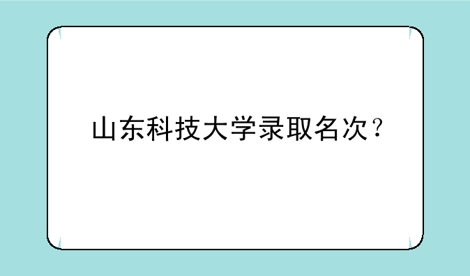 山东科技大学录取名次？