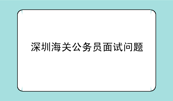 深圳海关公务员面试问题