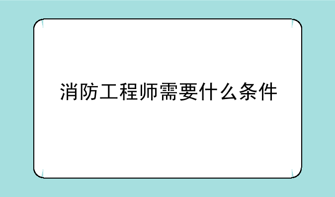 消防工程师需要什么条件
