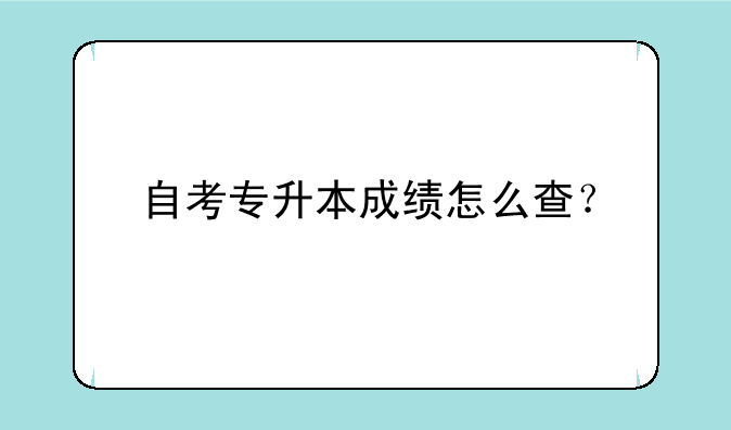 自考专升本成绩怎么查？