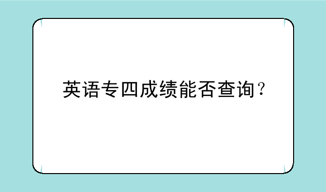 英语专四成绩能否查询？