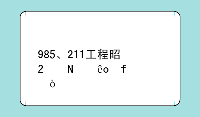 985、211工程是指哪些院校？
