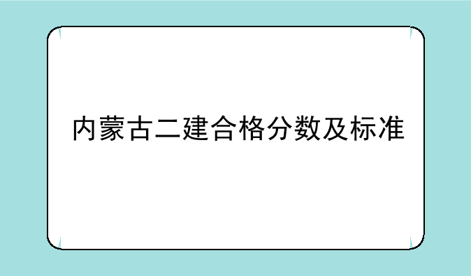 内蒙古二建合格分数及标准