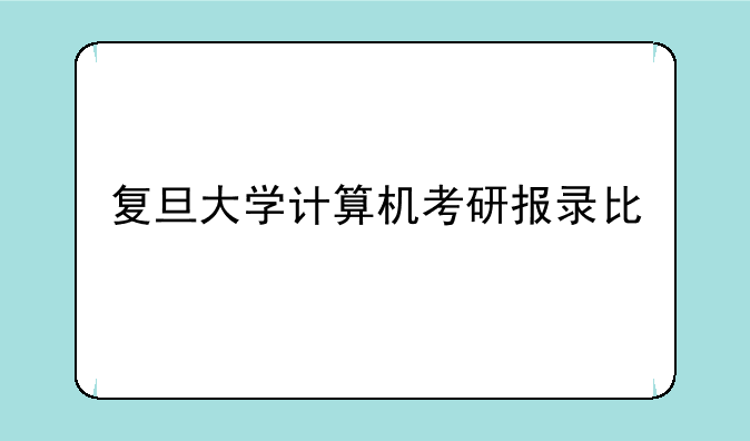 复旦大学计算机考研报录比