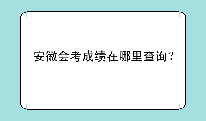 安徽会考成绩在哪里查询？