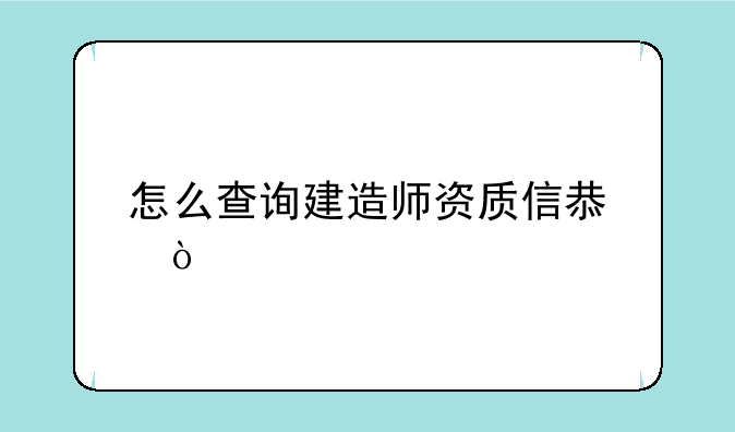 怎么查询建造师资质信息？