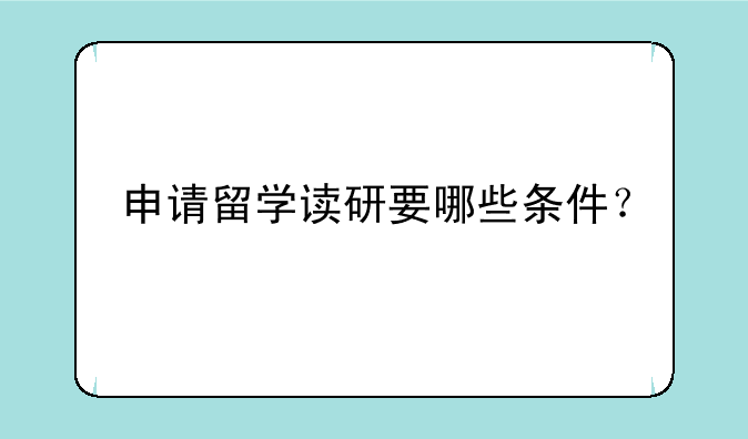 申请留学读研要哪些条件？