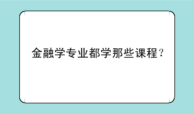 金融学专业都学那些课程？