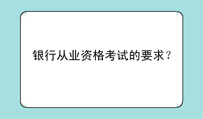 银行从业资格考试的要求？