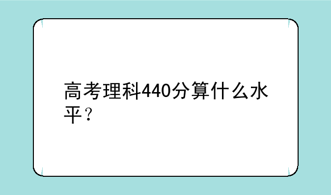 高考理科440分算什么水平？