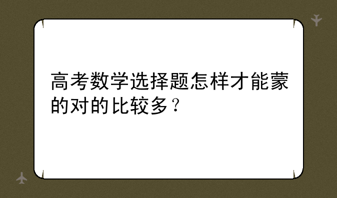 高考数学选择题怎样才能蒙的对的比较多？