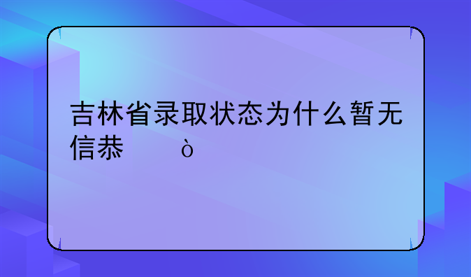 吉林省录取状态为什么暂无信息？