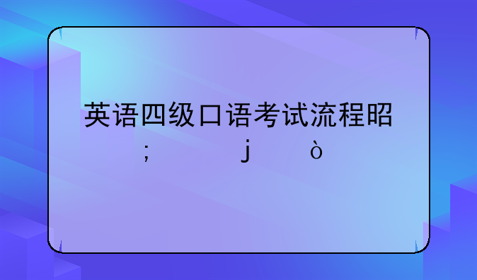 英语四级口语考试流程是怎样的？